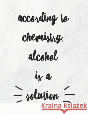 According to Chemistry, Alcohol Is a Solution: 8.5x11 Large Graph Notebook with Floral Margins for Adult Coloring Grunduls Co Quot 9781090902573 Independently Published - książka