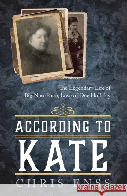 According to Kate: The Legendary Life of Big Nose Kate, Love of Doc Holliday Chris Enss 9781493037735 Lyons Press - książka