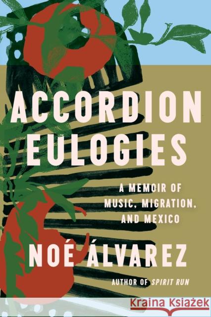 Accordion Eulogies: A Memoir of Music, Migration, and Mexico Noe Alvarez 9781646222735 Catapult - książka