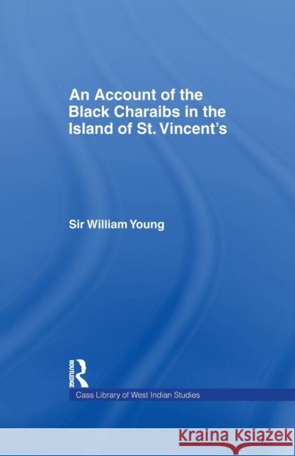 Account of the Black Charaibs in the Island of St Vincent's: Charaib Treaty of 1773, and Other Original Documents Young, Sir Williams 9781138965744 Taylor and Francis - książka