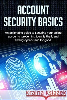 Account Security Basics: An actionable guide to securing your online accounts, preventing identity theft, and ending cyber-fraud for good. Price, Bill 9781537049762 Createspace Independent Publishing Platform - książka