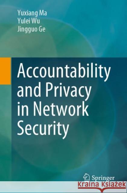 Accountability and Privacy in Network Security Yuxiang Ma Yulei Wu Jingguo Ge 9789811565748 Springer - książka