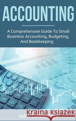 Accounting: A Comprehensive Guide to Small Business Accounting, Budgeting, and Bookkeeping John Cummings 9781761036637 Ingram Publishing - książka