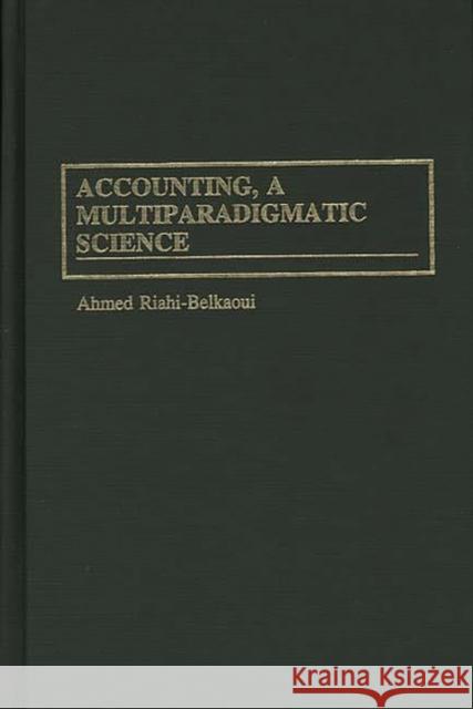 Accounting, a Multiparadigmatic Science Ahmed Riahi-Belkaoui 9781567200485 Quorum Books - książka