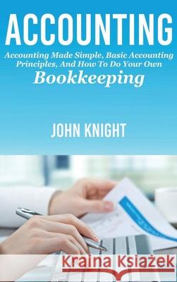 Accounting: Accounting made simple, basic accounting principles, and how to do your own bookkeeping John Knight 9781761032851 Ingram Publishing - książka