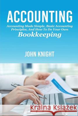 Accounting: Accounting made simple, basic accounting principles, and how to do your own bookkeeping John Knight 9781925989571 Ingram Publishing - książka