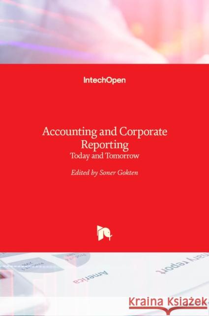 Accounting and Corporate Reporting: Today and Tomorrow Soner Gokten   9789535135494 Intechopen - książka