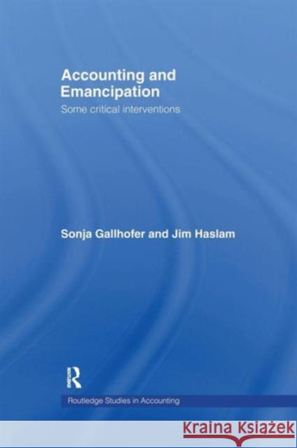 Accounting and Emancipation: Some Critical Interventions Dr Sonja Gallhofer Sonja Gallhofer Professor Jim Haslam 9781138965768 Taylor and Francis - książka