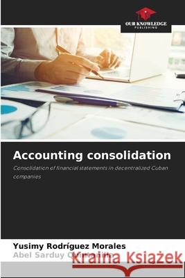 Accounting consolidation Rodríguez Morales, Yusimy, Sarduy Quintanilla, Abel 9786208813642 Our Knowledge Publishing - książka