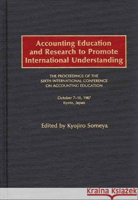 Accounting Education and Research to Promote International Understanding: The Proceedings of the Sixth International Conference on Accounting Educatio Someya, Kyojiro 9780899304205 Quorum Books - książka