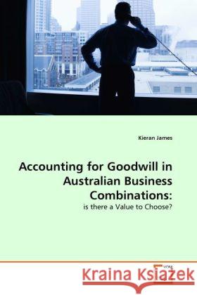 Accounting for Goodwill in Australian Business Combinations: : is there a Value to Choose? James, Kieran 9783639293234 VDM Verlag Dr. Müller - książka