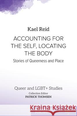 Accounting for the Self, Locating the Body: Stories of Queerness and Place Kael Reid Patrick Thomsen 9781915734808 Lived Places Publishing - książka