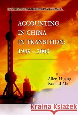 Accounting in China in Transition: 1949-2000 Allen Huang Ronald Ma  9789810248277 World Scientific Publishing Co Pte Ltd - książka