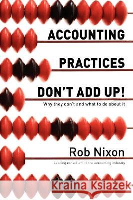 Accounting Practices Don't Add Up!: Why they don't and what to do about it Nixon, Rob 9781921787355 Vivid Publishing - książka