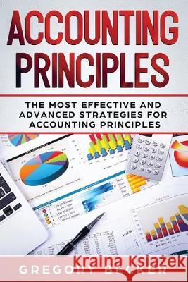 Accounting Principles: The Most Effective and Advanced Strategies for Accounting Principles Gregory Becker 9781713452225 Independently Published - książka