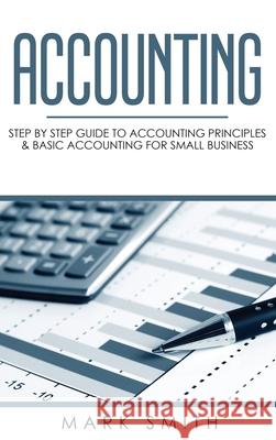 Accounting: Step by Step Guide to Accounting Principles & Basic Accounting for Small Business Mark Smith 9781951103828 Guy Saloniki - książka