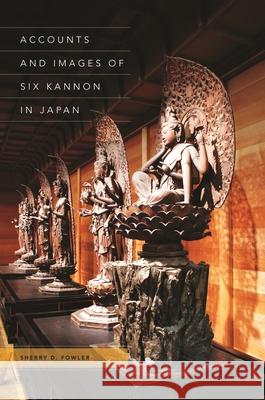 Accounts and Images of Six Kannon in Japan Sherry D. Fowler   9780824856229 University of Hawai'i Press - książka