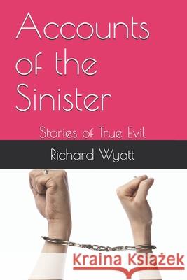 Accounts of the Sinister: Stories of True Evil Richard John Wyatt 9781073595532 Independently Published - książka