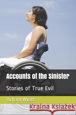 Accounts of the Sinister: Stories of True Evil Richard John Wyatt 9781084191907 Independently Published - książka