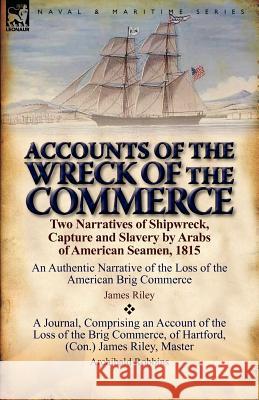 Accounts of the Wreck of the Commerce: Two Narratives of Shipwreck, Capture and Slavery by Arabs of American Seamen, 1815 James Riley (University of Cambridge UK), Archibald Robbins 9780857067203 Leonaur Ltd - książka