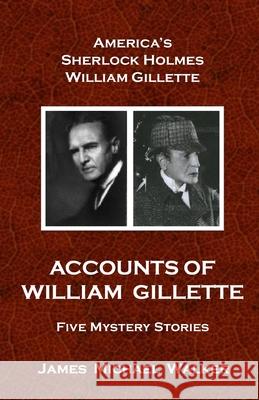 Accounts of William Gillette: Sherlock Holmes Glen Rippel Jim Bennett James Walker 9780998112114 Glen Rippel - książka