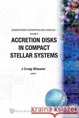 Accretion Disks in Compact Stellar Systems Wheeler, J. Craig 9789810212735 World Scientific Publishing Company - książka