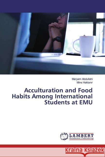 Acculturation and Food Habits Among International Students at EMU Abdullahi, Maryam; Haktanir, Mine 9786139471270 LAP Lambert Academic Publishing - książka