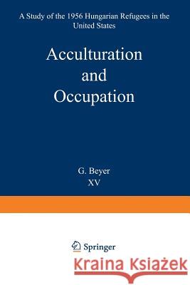 Acculturation and Occupation: A Study of the 1956 Hungarian Refugees in the United States S. a. Weinstock 9789024704682 Not Avail - książka