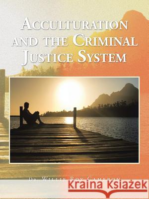 Acculturation and the Criminal Justice System Dr Willie Roy Cameron 9781504928816 Authorhouse - książka