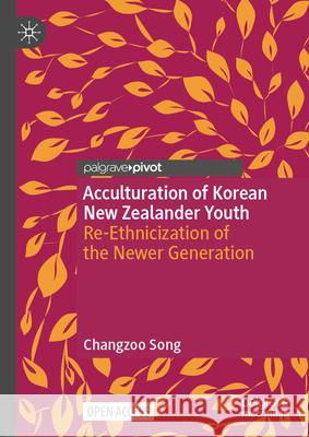 Acculturation of Korean New Zealander Youth: Re-Ethnicization of the Newer Generation Changzoo Song 9789819505906 Palgrave MacMillan - książka