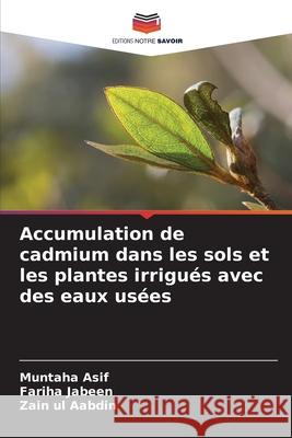 Accumulation de cadmium dans les sols et les plantes irrigués avec des eaux usées Asif, Muntaha, Jabeen, Fariha, Aabdin, Zain ul 9786206827719 Editions Notre Savoir - książka