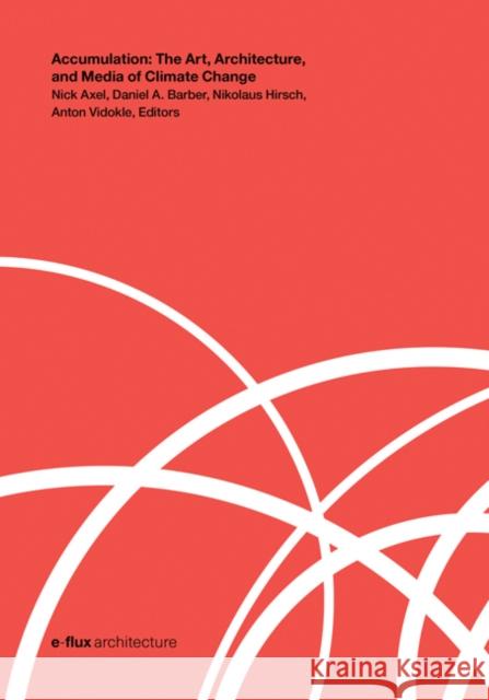 Accumulation: The Art, Architecture, and Media of Climate Change Nick Axel Nikolaus Hirsch Daniel Barber 9781517911515 University of Minnesota Press - książka