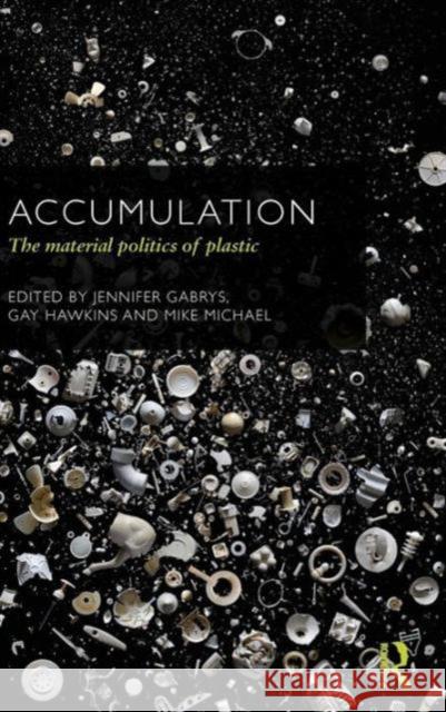 Accumulation: The Material Politics of Plastic Gabrys, Jennifer 9780415625821 CRESC - książka