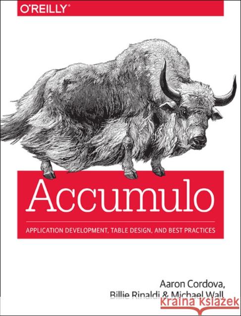 Accumulo: Application Development, Table Design, and Best Practices Wall, Michael; Cordova, Aaron; Rinaldi, Billie 9781449374181 John Wiley & Sons - książka