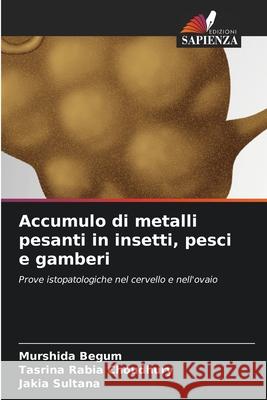 Accumulo di metalli pesanti in insetti, pesci e gamberi Murshida Begum Tasrina Rabia Choudhury Jakia Sultana 9786203991420 Edizioni Sapienza - książka