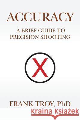 Accuracy: A Brief Guide to Precision Shooting Frank Tro 9781500891015 Createspace - książka