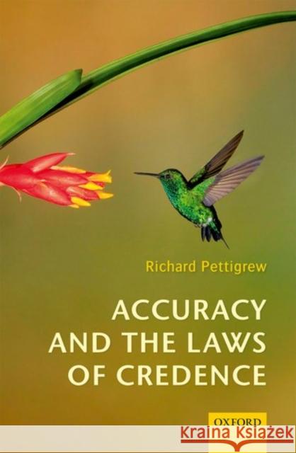 Accuracy and the Laws of Credence Richard Franklin Pettigrew 9780198732716 Oxford University Press, USA - książka