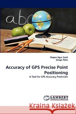 Accuracy of GPS Precise Point Positioning Dogan Ugur Sanli, Simge Tekic 9783838355047 LAP Lambert Academic Publishing - książka