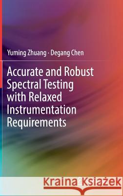 Accurate and Robust Spectral Testing with Relaxed Instrumentation Requirements Yuming Zhuang Degang Chen 9783319777177 Springer - książka