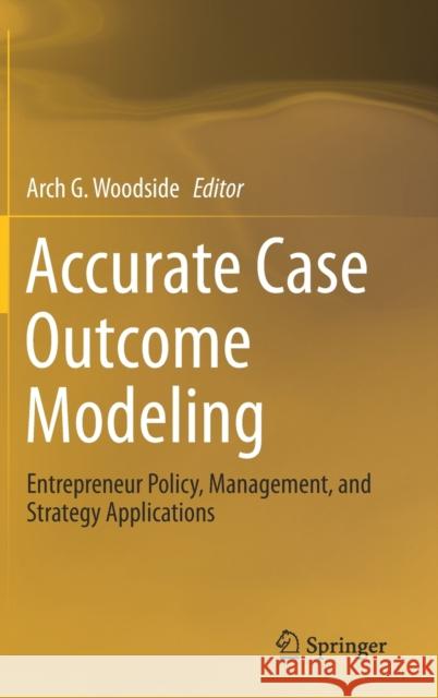 Accurate Case Outcome Modeling: Entrepreneur Policy, Management, and Strategy Applications Woodside, Arch G. 9783030268176 Springer - książka