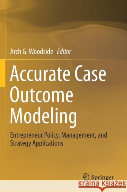 Accurate Case Outcome Modeling: Entrepreneur Policy, Management, and Strategy Applications Arch G. Woodside 9783030268206 Springer - książka