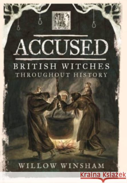 Accused: British Witches throughout History Willow Winsham 9781399014533 Pen & Sword Books Ltd - książka