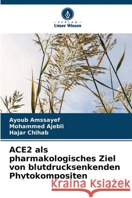 ACE2 als pharmakologisches Ziel von blutdrucksenkenden Phytokompositen Ayoub Amssayef Mohammed Ajebli Hajar Chihab 9786209789885 Verlag Unser Wissen - książka