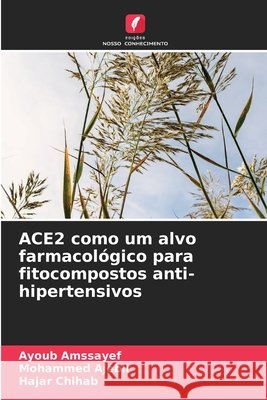 ACE2 como um alvo farmacol?gico para fitocompostos anti-hipertensivos Ayoub Amssayef Mohammed Ajebli Hajar Chihab 9786209723667 Edicoes Nosso Conhecimento - książka