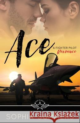 Ace: A Fighter Pilot Romance Sophia Summers 9781734128833 Sophia Summers - książka