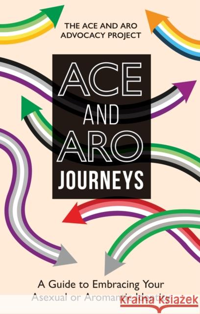 Ace and Aro Journeys: A Guide to Embracing Your Asexual or Aromantic Identity The Ace and Aro Advocacy Project 9781839976384 Jessica Kingsley Publishers - książka