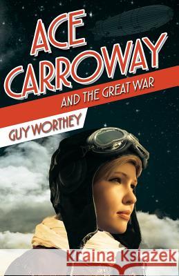 Ace Carroway and the Great War Guy Worthey 9781976482397 Createspace Independent Publishing Platform - książka