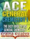 Ace General Chemistry I: The EASY Guide to Ace General Chemistry I Hemsworth, Holden 9781516982073 Createspace