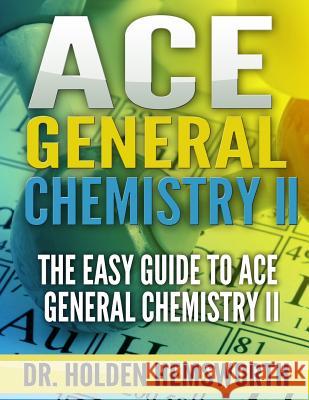 Ace General Chemistry II: The EASY Guide to Ace General Chemistry II Hemsworth, Holden 9781519546784 Createspace - książka