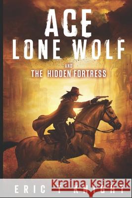 Ace Lone Wolf and the Hidden Fortress Eric T. Knight 9781731453549 Independently Published - książka